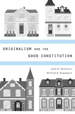 Originalism and the Good Constitution by McGinnis, John O.