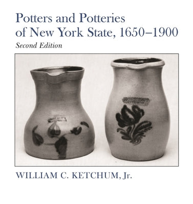 Potters and Potteries of New York State, 1650-1900, Second Edition by Ketchum, William C.