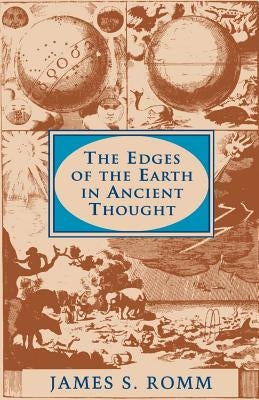 The Edges of the Earth in Ancient Thought: Geography, Exploration, and Fiction by Romm, James S.
