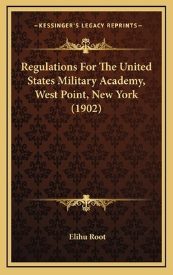 Regulations For The United States Military Academy, West Point, New York (1902) by Root, Elihu