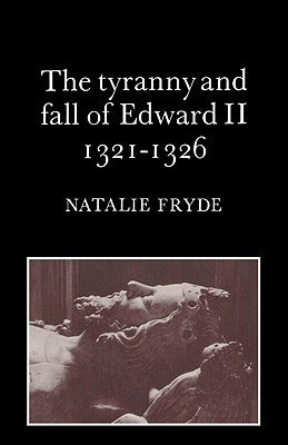 The Tyranny and Fall of Edward II 1321-1326 by Fryde, Natalie