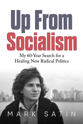 Up from Socialism: My 60-Year Search for a Healing New Radical Politics by Satin, Mark