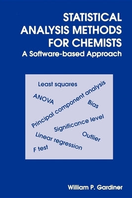 Statistical Analysis Methods for Chemists: A Software Based Approach by Gardiner, William P.