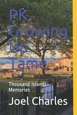 PK, Growing Up Tame: Thousand Islands Memories by Charles, Joel F.