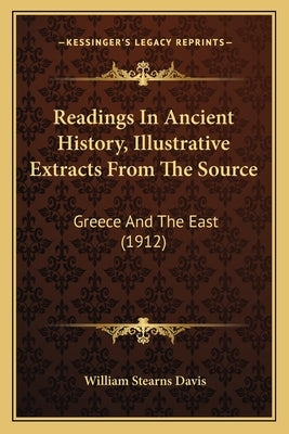 Readings In Ancient History, Illustrative Extracts From The Source: Greece And The East (1912) by Davis, William Stearns