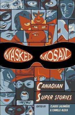 Masked Mosaic: Canadian Super Stories by Lalumiere, Claude