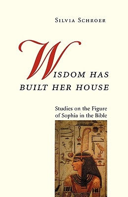 Wisdom Has Built Her House: Studies on the Figure of Sophia in the Bible by Maloney, Linda M.
