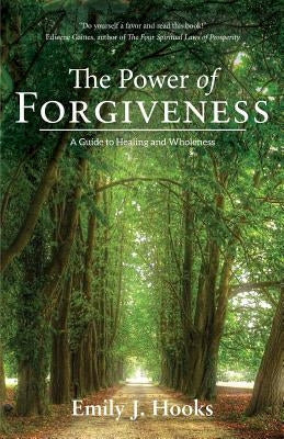 The Power of Forgiveness: A Guide to Healing and Wholeness by Hooks, Emily J.