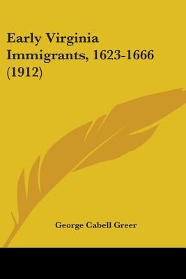 Early Virginia Immigrants, 1623-1666 (1912) by Greer, George Cabell