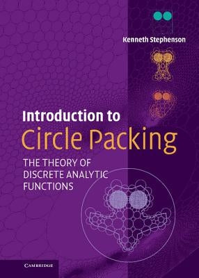 Introduction to Circle Packing: The Theory of Discrete Analytic Functions by Stephenson, Kenneth