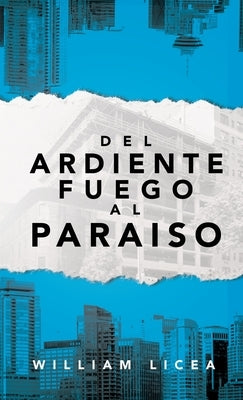 Del Ardiente Fuego Al Paraiso by Licea, William
