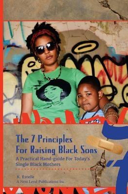 7 Principles for Raising Black Sons: A Practical Guides For Single Black Mother's by Estelle, K.