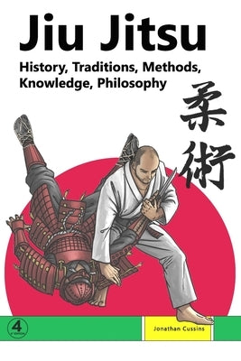 Jiu Jitsu: History, Traditions, Methods, Knowledge, Philosophy by Cussins, Jonathan