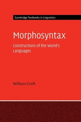 Morphosyntax: Constructions of the World's Languages by Croft, William