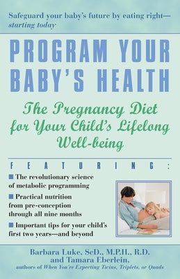 Program Your Baby's Health: The Pregnancy Diet for Your Child's Lifelong Well-Being by Luke, Barbara