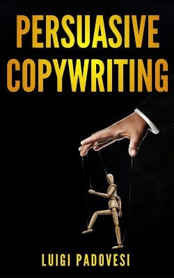 Persuasive Copywriting: Includes COPYWRITING: Persuasive Words That Sell & MIND HACKING: 25 Advanced Persuasion Techniques - Updated 2019 by Padovesi, Luigi