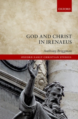 God and Christ in Irenaeus by Briggman, Anthony