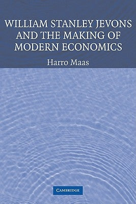William Stanley Jevons and the Making of Modern Economics by Maas, Harro