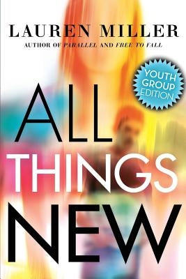 All Things New: Youth Group Edition by Miller, Lauren
