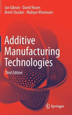 Additive Manufacturing Technologies by Gibson, Ian