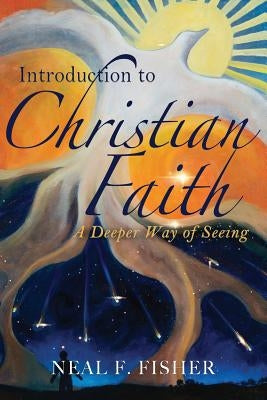 Introduction to Christian Faith: A Deeper Way of Seeing by Fisher, Neal F.