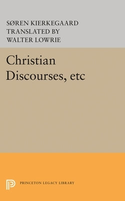 Christian Discourses, Etc: The Lilies of the Field and the Birds of the Air and Three Discourses at the Communion on Fridays by Kierkegaard, S&#248;ren