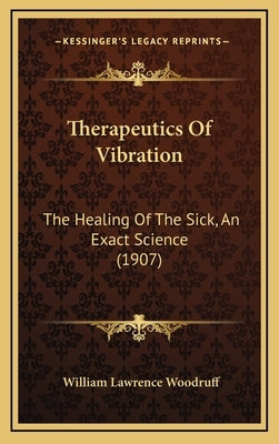 Therapeutics of Vibration: The Healing of the Sick, an Exact Science (1907) by Woodruff, William Lawrence