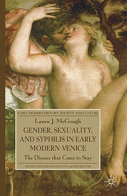 Gender, Sexuality, and Syphilis in Early Modern Venice: The Disease That Came to Stay by McGough, L.
