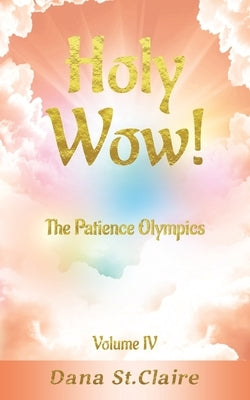 Holy Wow!: The Patience Olympics by St Claire, Dana