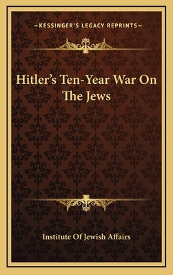 Hitler's Ten-Year War On The Jews by Institute of Jewish Affairs