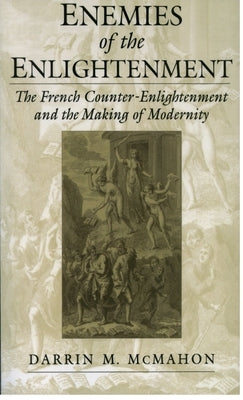 Enemies of the Enlightenment: The French Counter-Enlightenment and the Making of Modernity by McMahon, Darrin M.