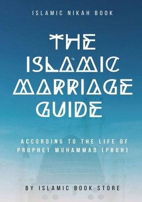 The Islamic Marriage Guide: According to The Life of Prophet Muhammad [PBUH] by Store, Islamic Book