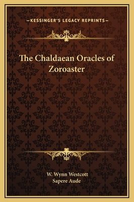 The Chaldaean Oracles of Zoroaster by Westcott, W. Wynn