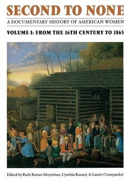 Second to None: A Documentary History of American Women. Volume 1, from the Sixteenth Century to 1865 by Moynihan, Ruth B.
