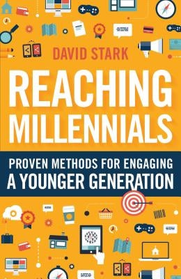 Reaching Millennials: Proven Methods for Engaging a Younger Generation by Stark, David