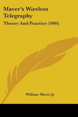 Maver's Wireless Telegraphy: Theory And Practice (1904) by Maver Jr, William