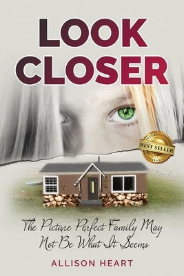 Look Closer: The Picture Perfect Family May Not Be What It Seems by Heart, Allison