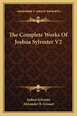 The Complete Works of Joshua Sylvester V2 by Sylvester, Joshua