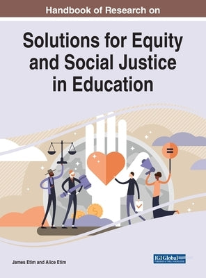 Handbook of Research on Solutions for Equity and Social Justice in Education by Etim, James