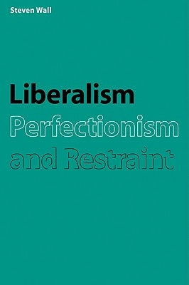 Liberalism, Perfectionism and Restraint by Wall, Steven