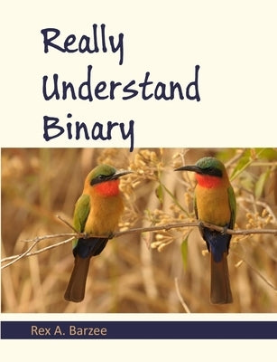 Really Understand Binary by Barzee, Rex a.