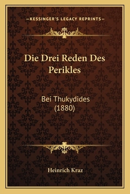 Die Drei Reden Des Perikles: Bei Thukydides (1880) by Kraz, Heinrich