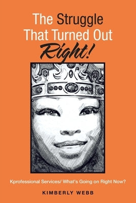 The Struggle That Turned out Right!: Kprofessional Services/ What's Going on Right Now? by Webb, Kimberly