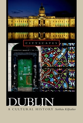 Dublin: A Cultural History by Kilfeather, Siobhán