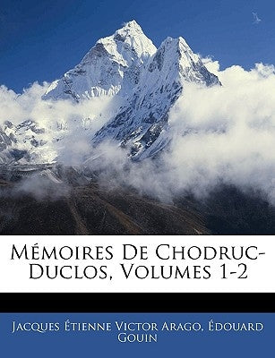 Mémoires De Chodruc-Duclos, Volumes 1-2 by Arago, Jacques Étienne Victor