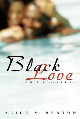 Black Love: A Book of Poetry & Love by Benton, Alice V.