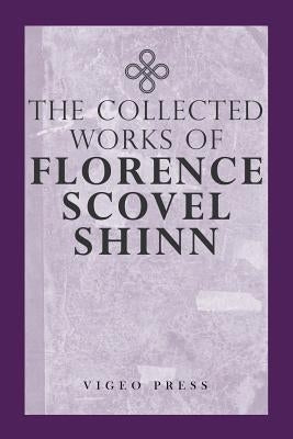 The Complete Works Of Florence Scovel Shinn by Shinn, Florence Scovel