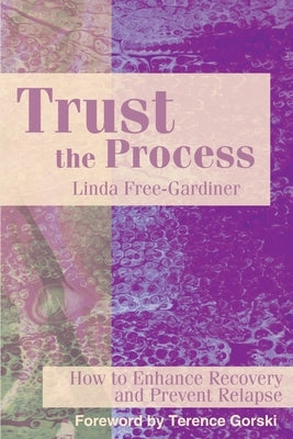 Trust the Process: How to Enhance Recovery and Prevent Relapse by Free-Gardiner, Linda