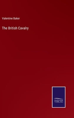 The British Cavalry by Baker, Valentine