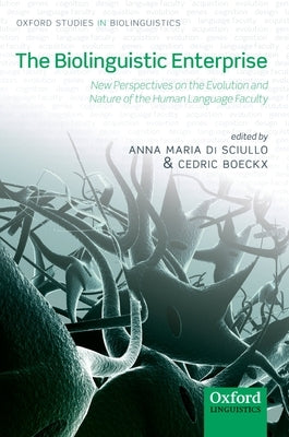 The Biolinguistic Enterprise: New Perspectives on the Evolution and Nature of the Human Language Faculty by Di Sciullo, Anne-Marie